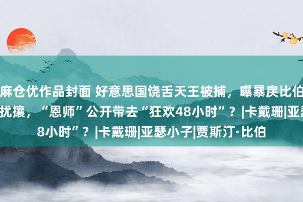 麻仓优作品封面 好意思国饶舌天王被捕，曝暴戾比伯恶行：13岁收行遭扰攘，“恩师”公开带去“狂欢48小时”？|卡戴珊|亚瑟小子|贾斯汀·比伯